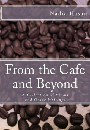 From the Cafe and Beyond: A Collection of Poems and Other Writings