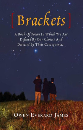 Brackets: A Book Of Poems In Which We Are Defined By Our Choices And Directed By Their Consequences.