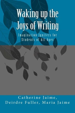 Waking up the Joys of Writing: Imagination Igniters for Students of All Ages