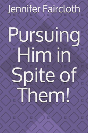 Pursuing Him in Spite of Them!