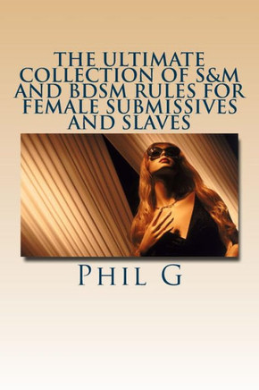 The Ultimate Collection of S&M and BDSM Rules For FEMALE Submissives and Slaves