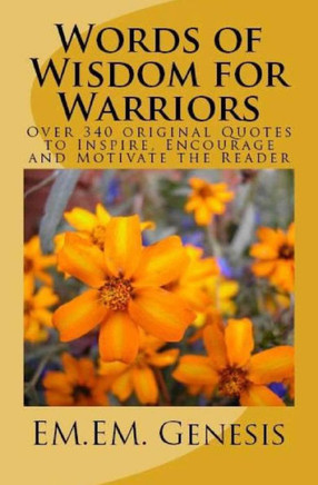 Words of Wisdom for Warriors: Over 340 original Quotes to Inspire, Encourage and Motivate the Reader!