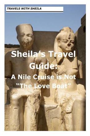 Sheila's Travel Guide: A Nile Cruise is Not ""The Love Boat""