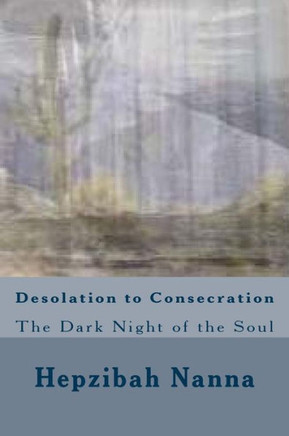 Desolation to Consecration: The Dark Night of the Soul