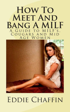 How To Meet And Bang A MILF: A Guide to MILF's, Cougars and Mid Age Women