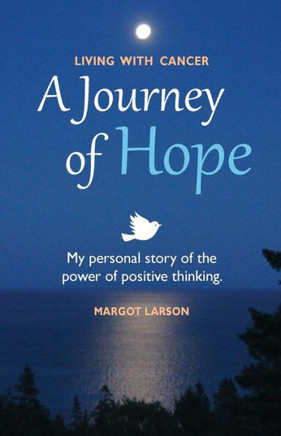 Living with Cancer - A Journey of Hope: My personal story of the power of positive thinking