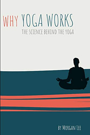 Why Yoga Works: The Science Behind The Yoga