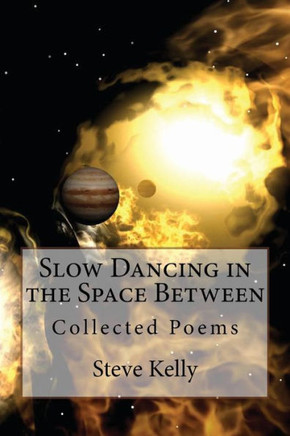 Slow Dancing in the Space Between: Collected Poems