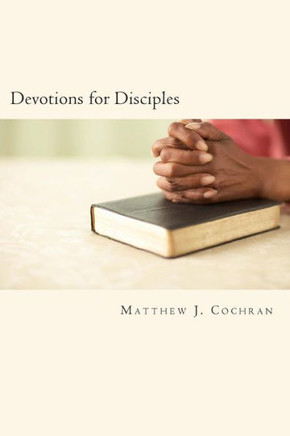 Devotions for Disciples: a resource presented by Christ Disciples Ministries