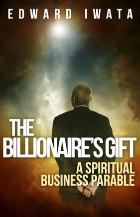The Billionaire's Gift: A Spiritual Business Parable