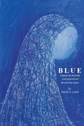 Blue: Poetry and Art by Patrick J. Leach - Black & White Edition