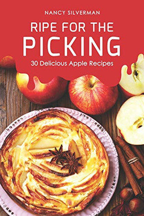 Ripe For The Picking: 30 Delicious Apple Recipes