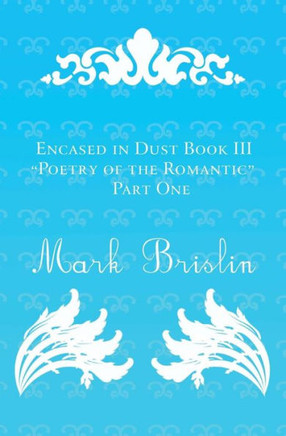 Poetry of the Romantic Part I: Encased in Dust Book III