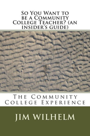 So You Want to be a Community College Teacher? (an insider's guide): The Community College Teaching Experience