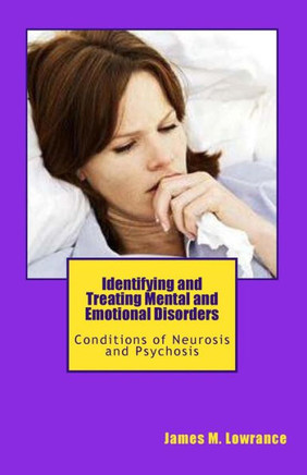 Identifying and Treating Mental and Emotional Disorders: Conditions of Neurosis and Psychosis