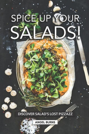 Spice Up Your Salads! : Discover Salad'S Lost Pizzazz