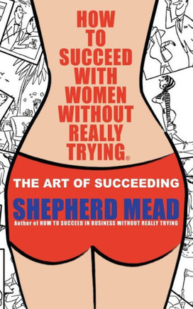 How to Succeed with Women Without Really Trying: The Art of Succeeding (Illustrated)
