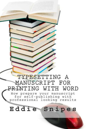 Typesetting a Manuscript for Printing with Word: How prepare your manuscript for self-publishing with professional looking results