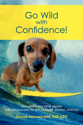 Go Wild with Confidence!: Strengthen your Inner Leader and live your best life with purpose, passion and fun!