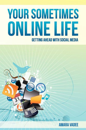 Your Sometimes Online Life: Getting Ahead With Social Media