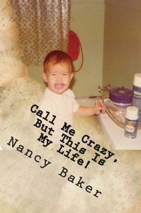 Call Me Crazy, But This Is My Life!: The Story Of Surviving Child Abuse