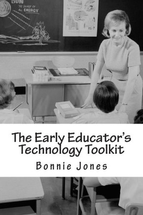 The Early Educator's Technology Toolkit: Basic technology for the elementary classroom