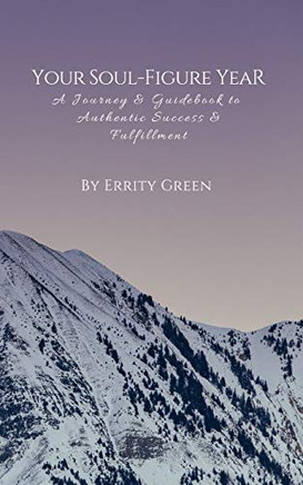 Your Soul-Figure Year: A Journey & Guidebook To Authentic Success & Fulfillment