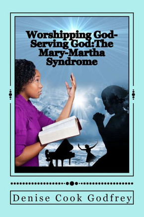 Worshipping God-Serving God: The Mary-Martha Syndrome