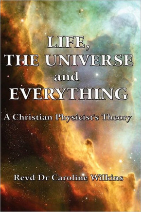Life, The Universe and Everything: A Christian Physicist's Theory