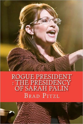 Rogue President: The Presidency of Sarah Palin