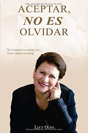 ACEPTAR NO ES OLVIDAR: YO TAMBIÉN LO PENSÉ ASÍ... TENÍA MIEDO OLVIDAR (Spanish Edition)