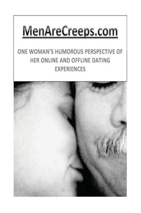 MenAreCreeps.com: One Woman's Humorous Perspective of Her Online and Offline Dating Experiences