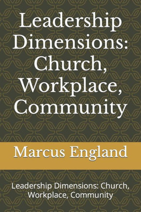 Leadership Dimensions: Church, Workplace, Community: Leadership Dimensions: Church, Workplace, Community