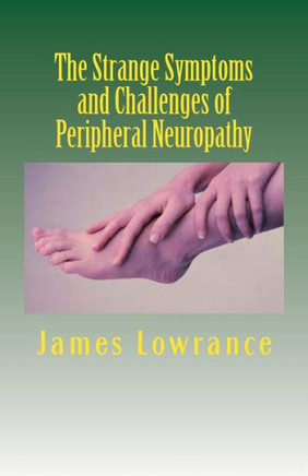The Strange Symptoms and Challenges of Peripheral Neuropathy: Unusual Manifestations of Malfunctioning Nerves as Related by a PN Patient