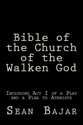Bible of the Church of the Walken God: Including Act I of a Play and a Plea to Atheists