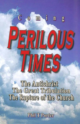 Coming Perilous Times: The Antichrist, The Great Tribulation, The Rapture of the Church