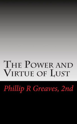 The Power and Virtue of Lust: From the seeds of desire springs the harvest of love