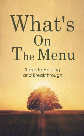 What's on the Menu?: Steps to Healing & Breakthrough