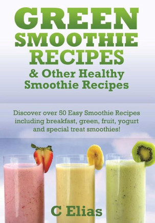 Green Smoothie Recipes & other Healthy Smoothie Recipes: Discover over 50 Easy Smoothie Recipes - breakfast smoothies, green smoothies, healthy smooth