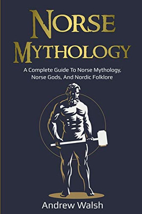 Norse Mythology : A Complete Guide to Norse Mythology, Norse Gods, and Nordic Folklore - 9781761036088
