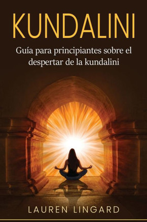 Kundalini: Guía Para Principiantes Sobre El Despertar De La Kundalini (Spanish Edition)
