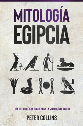 Mitología Egipcia: Guía De La Historia, Los Dioses Y La Mitología De Egipto (Spanish Edition)