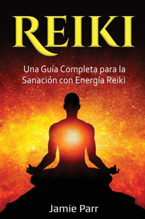 Reiki: Una Guía Completa Para La Sanación Con Energía Reiki (Spanish Edition)