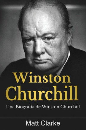 Winston Churchill: Una Biografía De Winston Churchill (Spanish Edition)