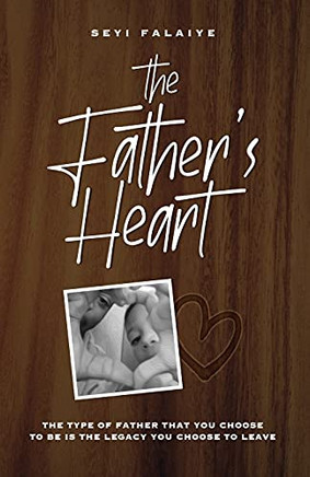 The Father'S Heart: The Type Of Father That You Choose To Be Is The Legacy You Choose To Leave - 9781736821510