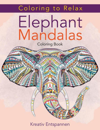 Coloring to Relax: Elephant Mandalas Coloring Book