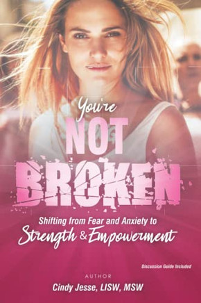 You're Not Broken : Shifting from Fear and Anxiety to Strength & Empowerment