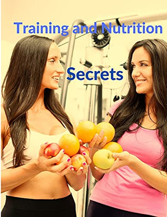Training And Nutrition Secrets - Build Muscle And Burn Fat Easily