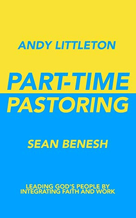 Part-Time Pastoring: Leading God?s People by Integrating Faith and Work