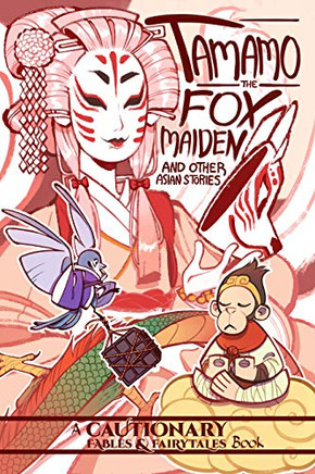 Tamamo The Fox Maiden: And Other Asian Stories (Cautionary Fables And Fairytales, 2)